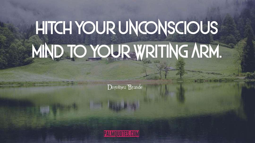 Dorothea Brande Quotes: Hitch your unconscious mind to