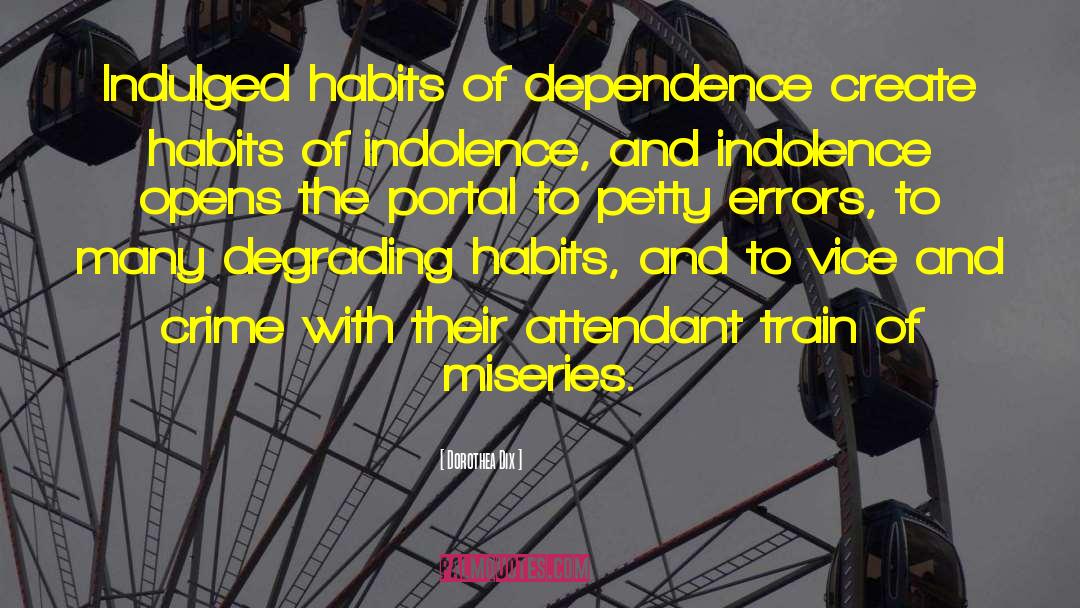 Dorothea Dix Quotes: Indulged habits of dependence create