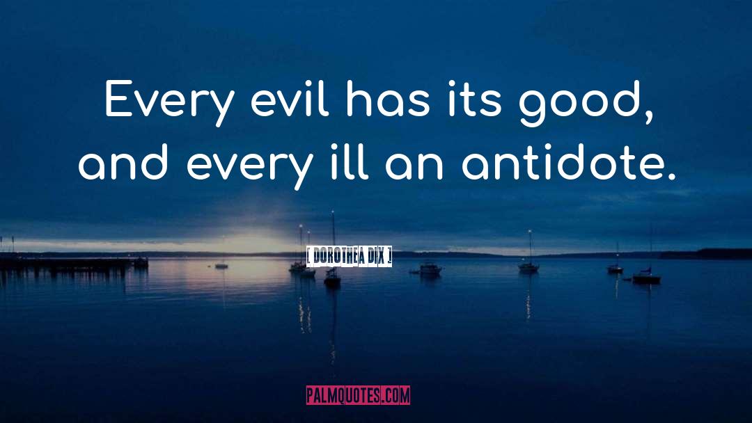 Dorothea Dix Quotes: Every evil has its good,