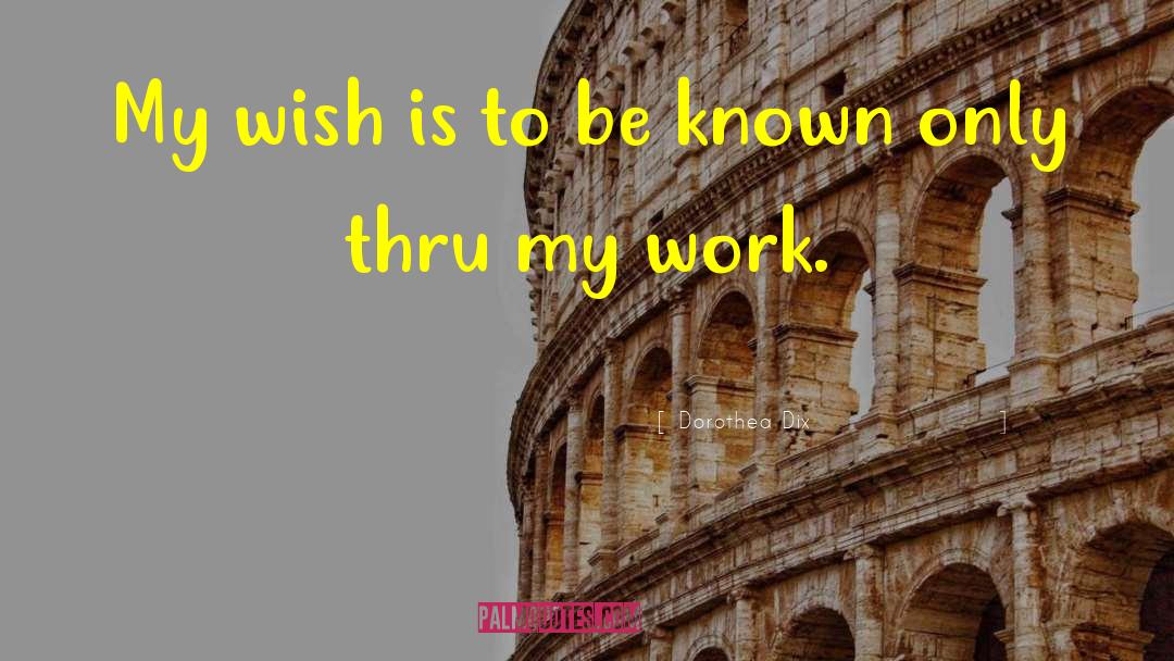 Dorothea Dix Quotes: My wish is to be