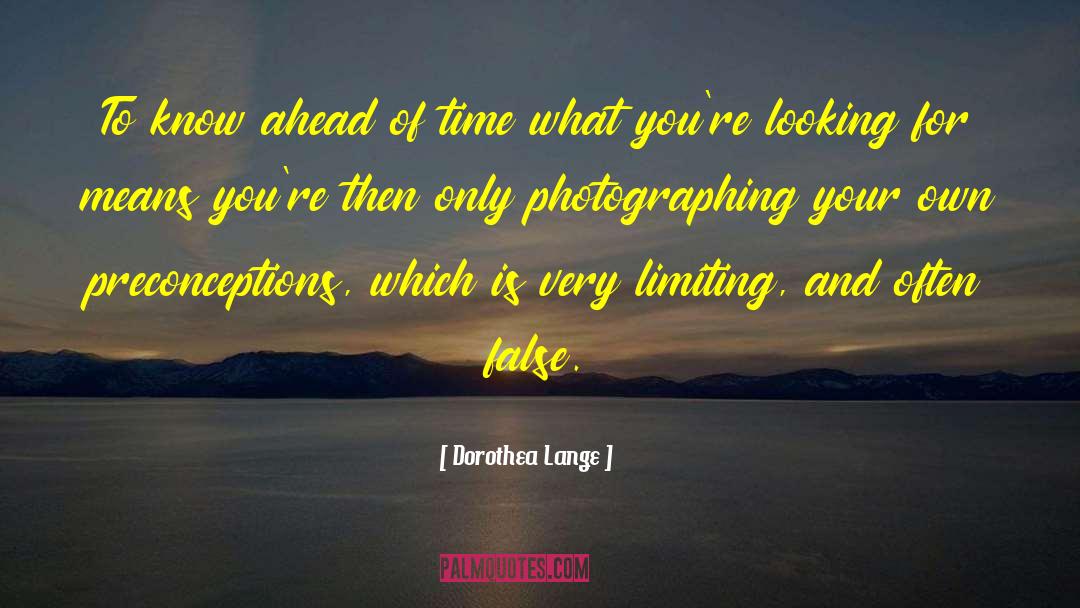 Dorothea Lange Quotes: To know ahead of time