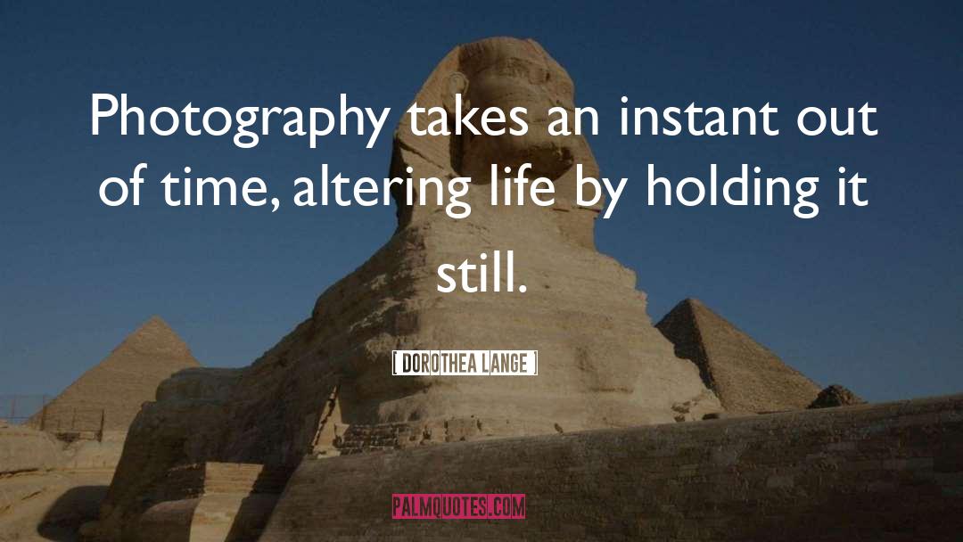 Dorothea Lange Quotes: Photography takes an instant out