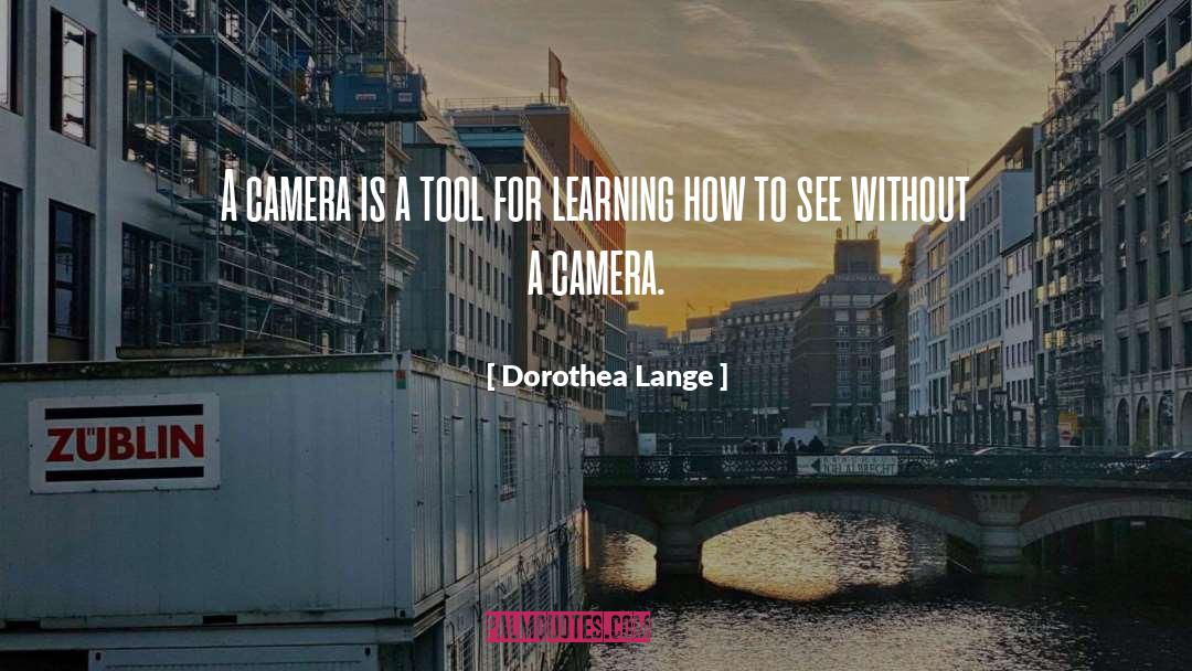 Dorothea Lange Quotes: A camera is a tool