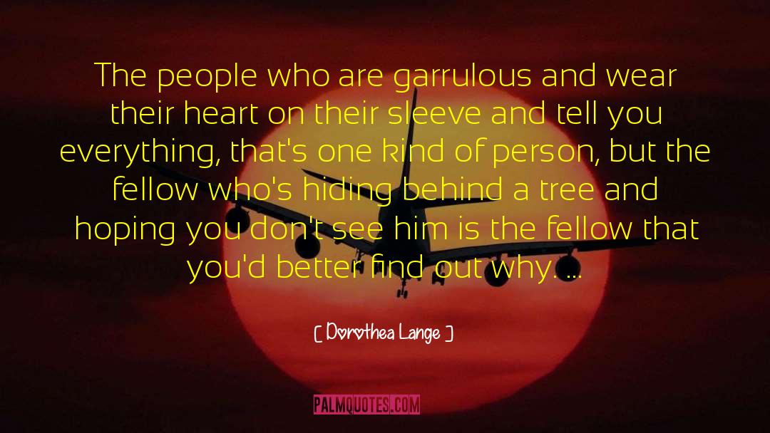Dorothea Lange Quotes: The people who are garrulous