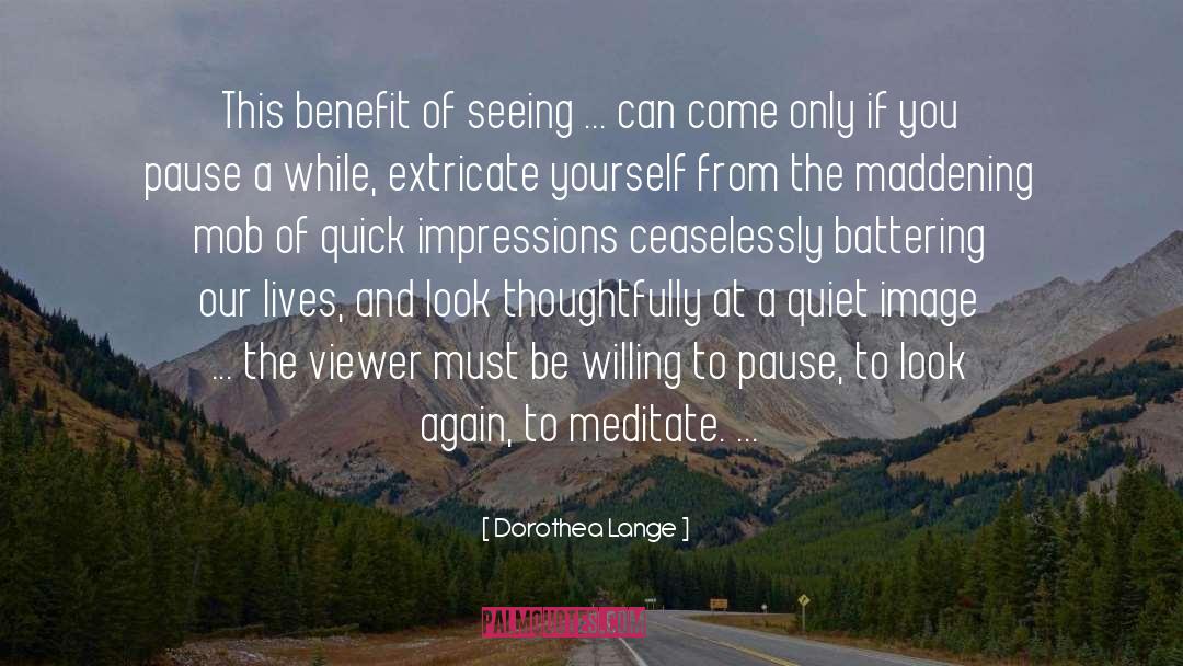 Dorothea Lange Quotes: This benefit of seeing ...