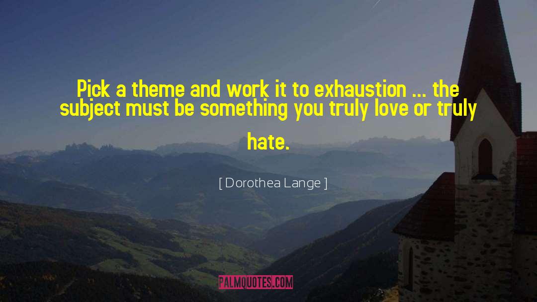 Dorothea Lange Quotes: Pick a theme and work