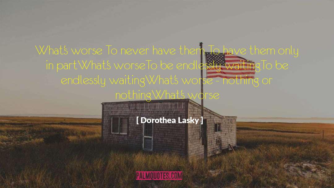 Dorothea Lasky Quotes: What's worse <br />To never