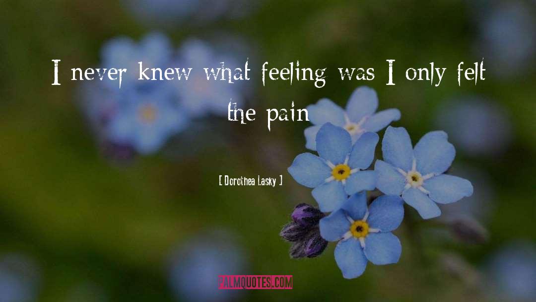 Dorothea Lasky Quotes: I never knew what feeling