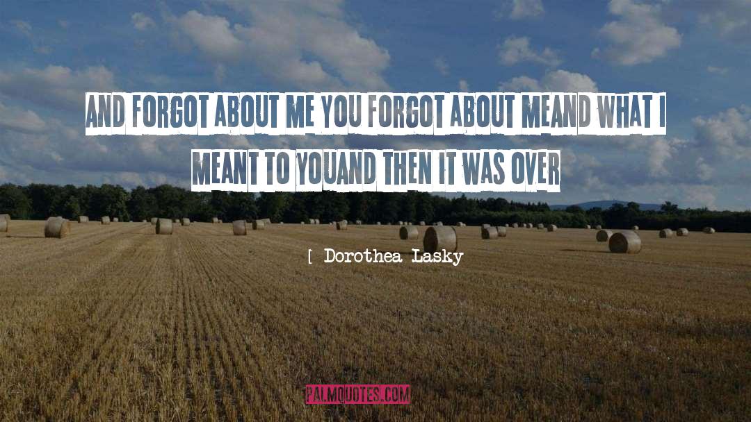 Dorothea Lasky Quotes: And forgot about me <br