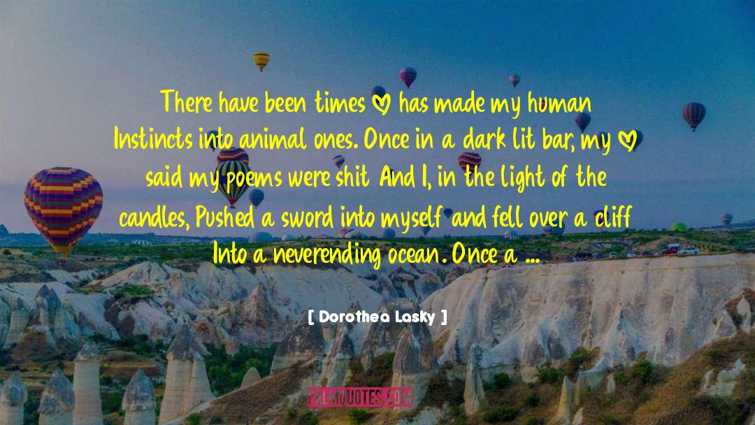 Dorothea Lasky Quotes: There have been times love