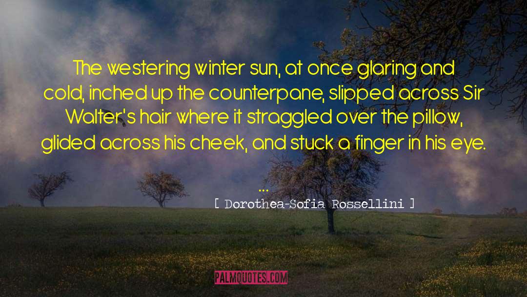 Dorothea-Sofia Rossellini Quotes: The westering winter sun, at