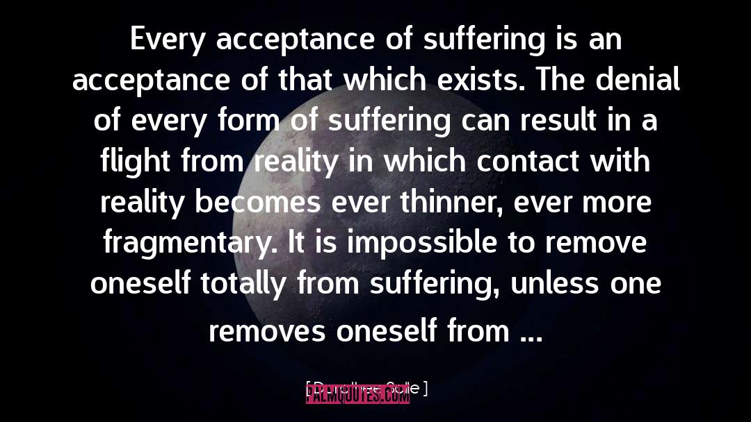 Dorothee Solle Quotes: Every acceptance of suffering is