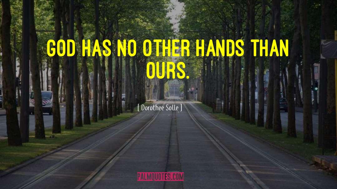 Dorothee Solle Quotes: God has no other hands