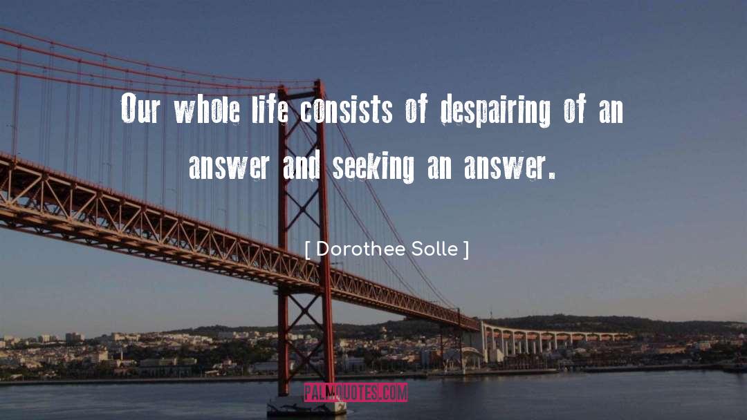 Dorothee Solle Quotes: Our whole life consists of