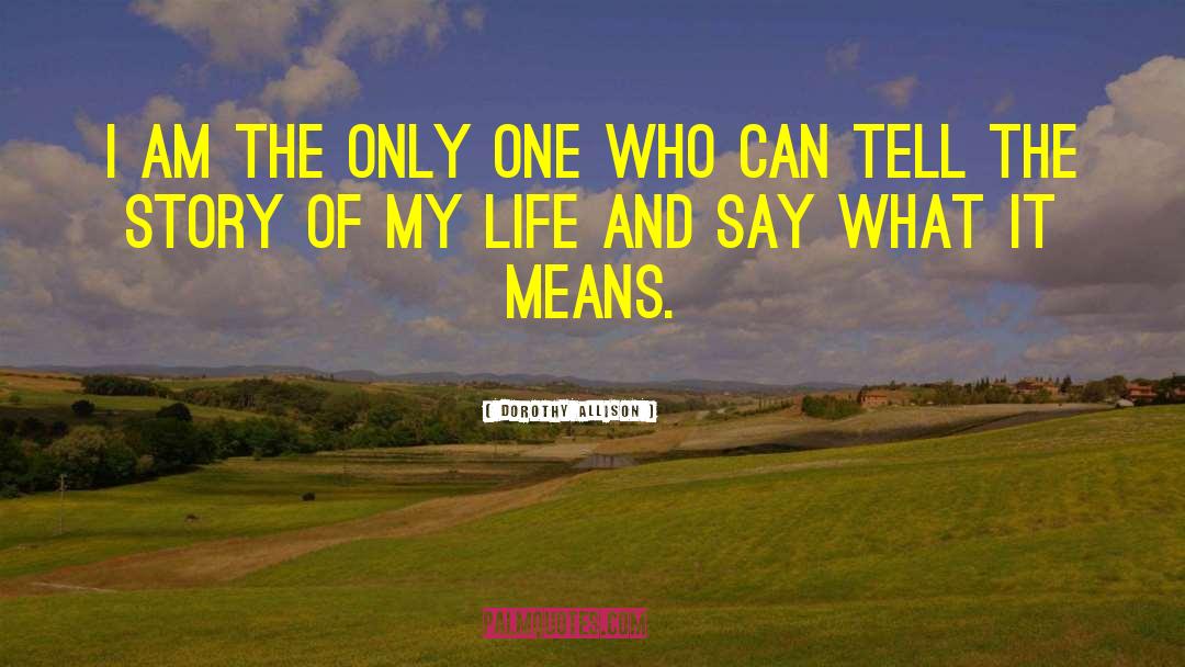 Dorothy Allison Quotes: I am the only one