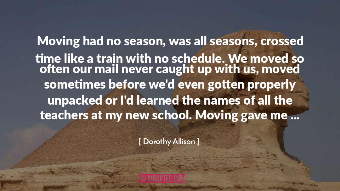 Dorothy Allison Quotes: Moving had no season, was
