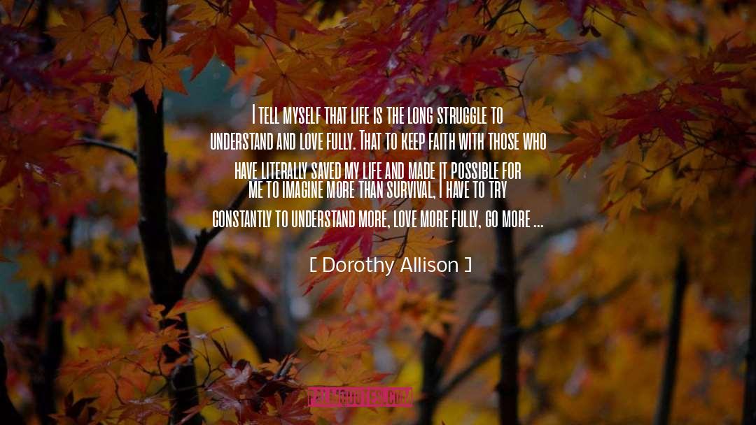 Dorothy Allison Quotes: I tell myself that life