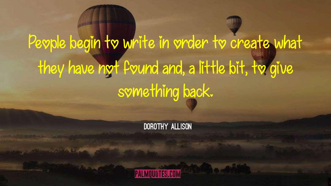 Dorothy Allison Quotes: People begin to write in