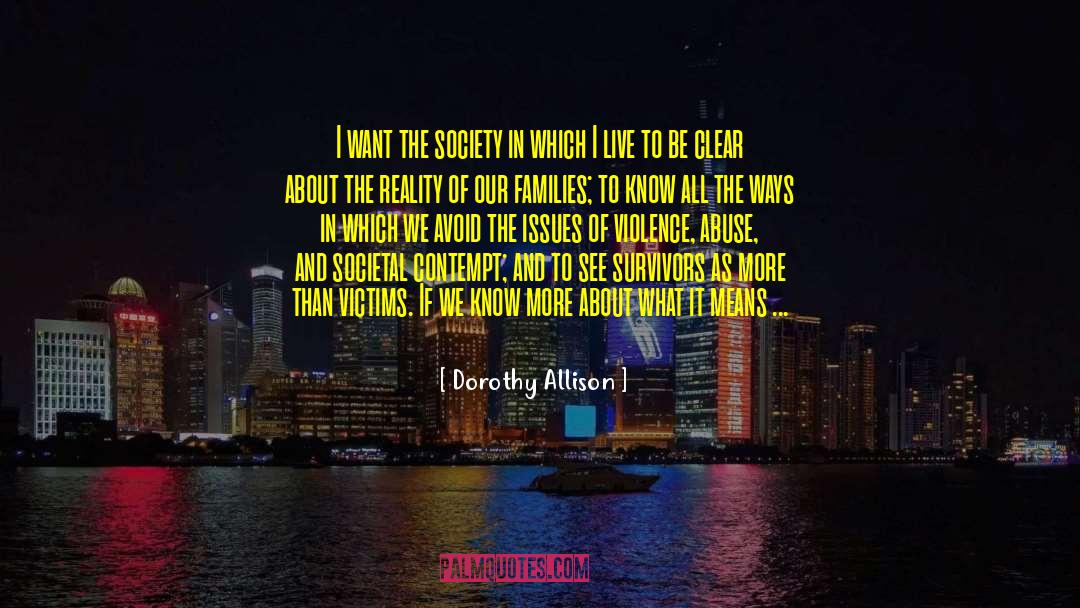 Dorothy Allison Quotes: I want the society in