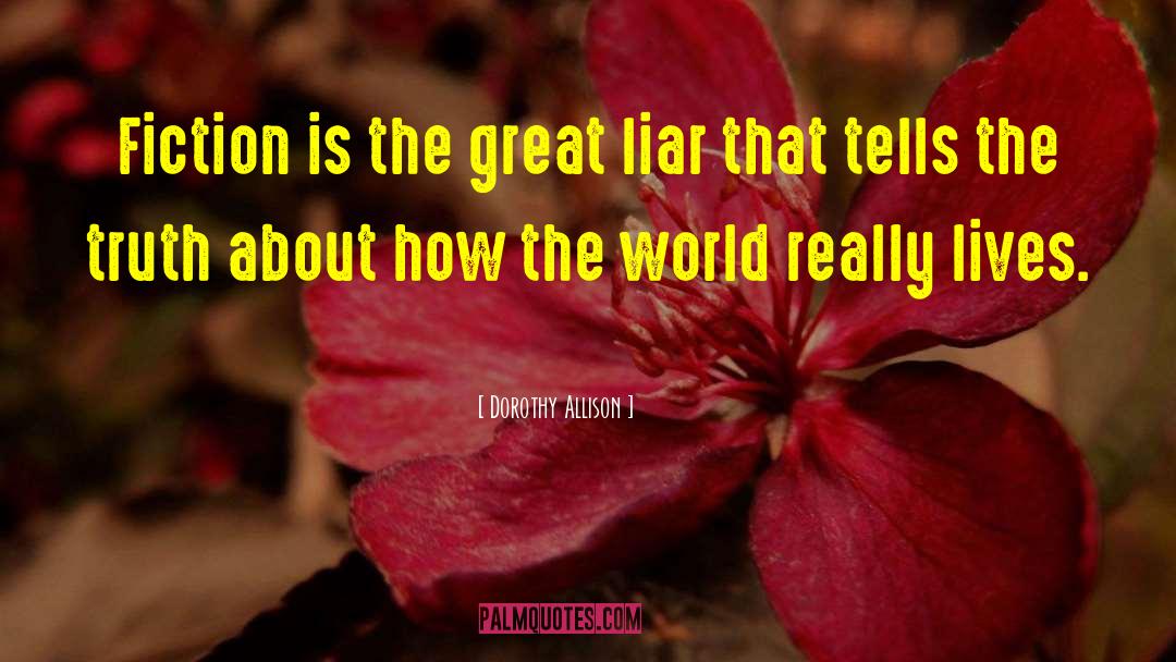 Dorothy Allison Quotes: Fiction is the great liar