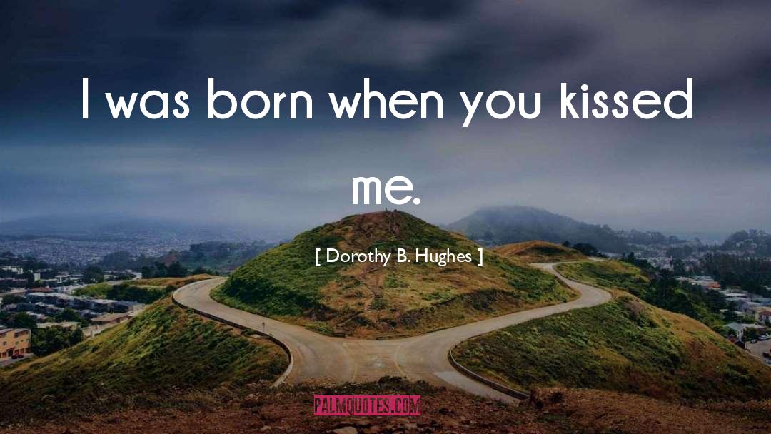 Dorothy B. Hughes Quotes: I was born when you