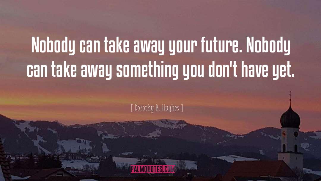 Dorothy B. Hughes Quotes: Nobody can take away your