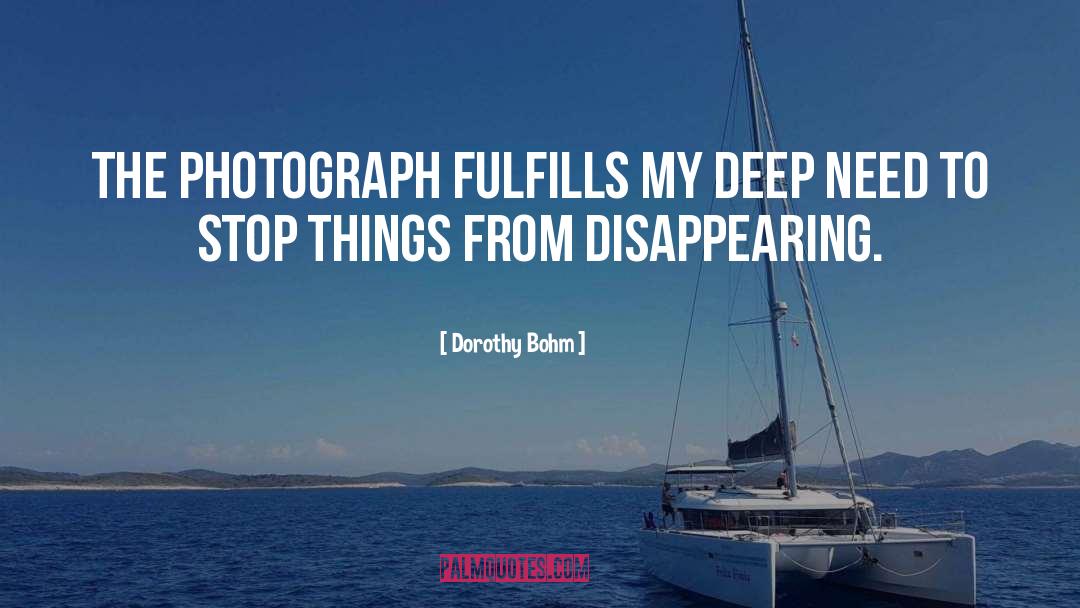 Dorothy Bohm Quotes: The photograph fulfills my deep