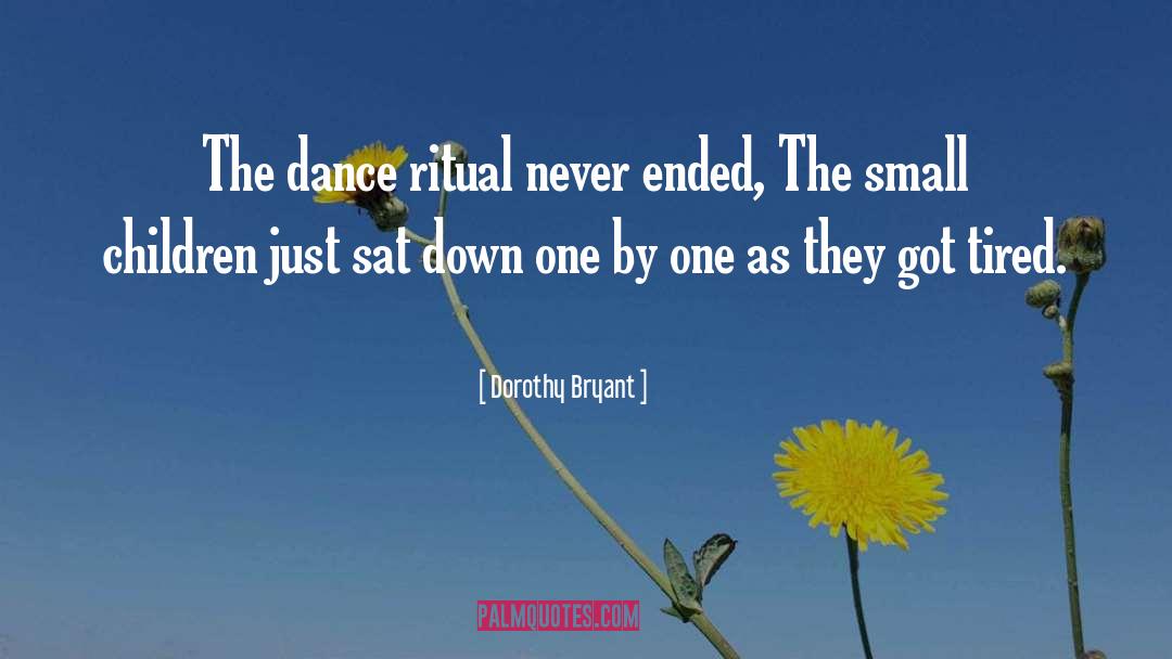 Dorothy Bryant Quotes: The dance ritual never ended,