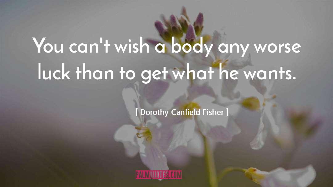 Dorothy Canfield Fisher Quotes: You can't wish a body