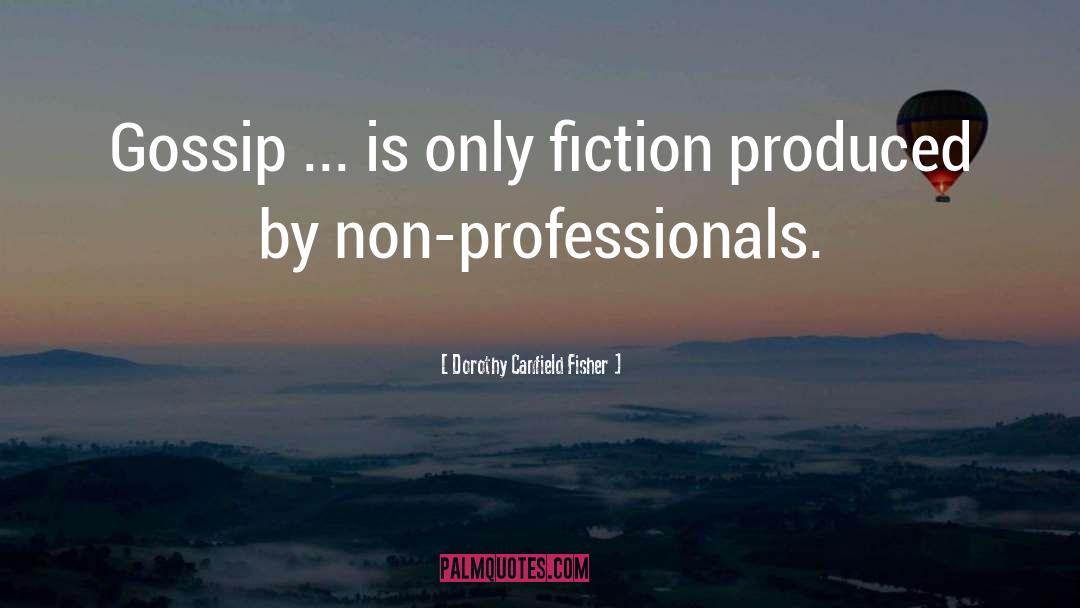 Dorothy Canfield Fisher Quotes: Gossip ... is only fiction