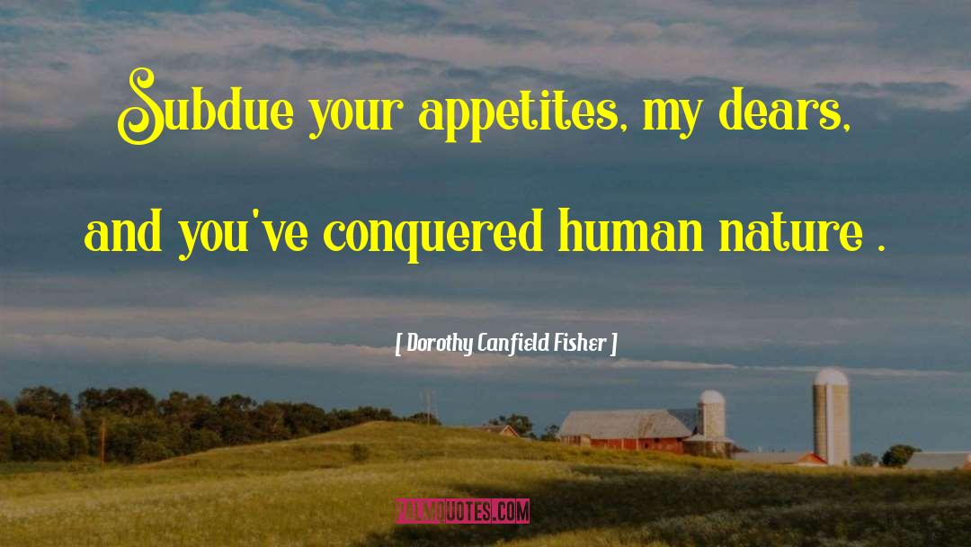 Dorothy Canfield Fisher Quotes: Subdue your appetites, my dears,