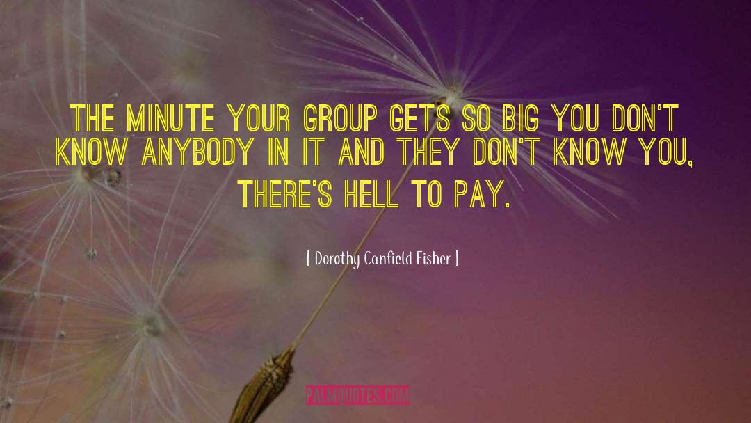 Dorothy Canfield Fisher Quotes: The minute your group gets