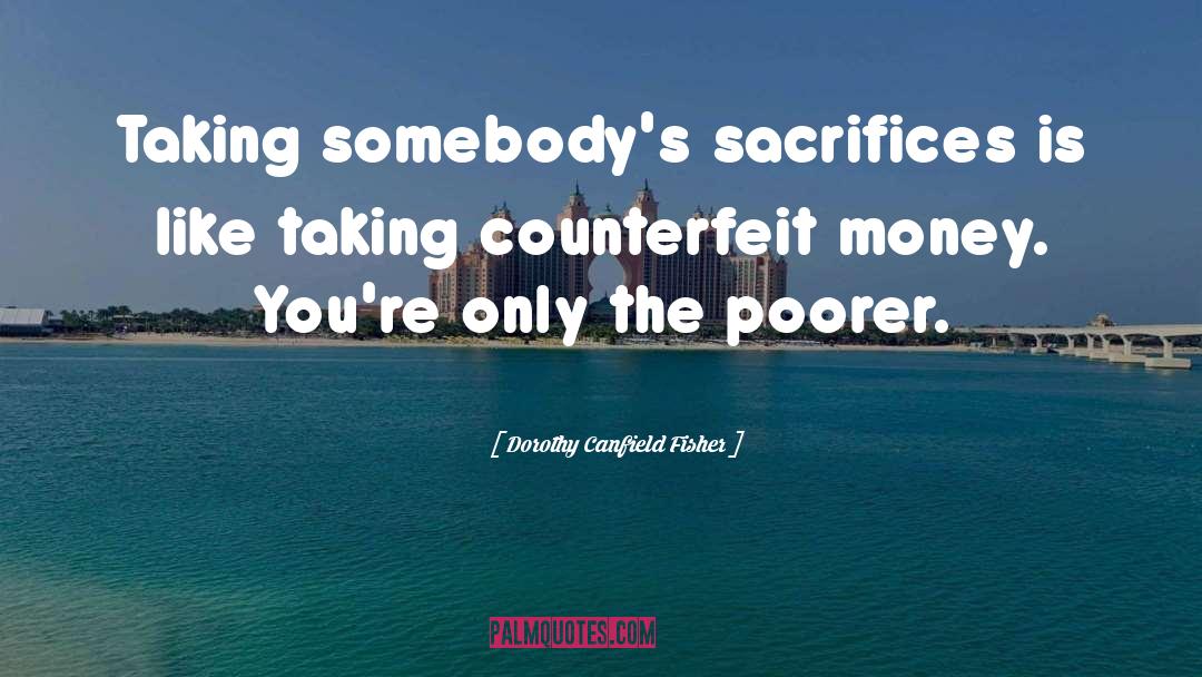 Dorothy Canfield Fisher Quotes: Taking somebody's sacrifices is like