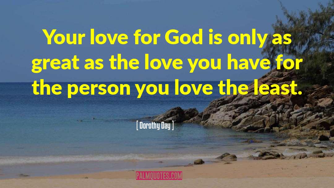 Dorothy Day Quotes: Your love for God is