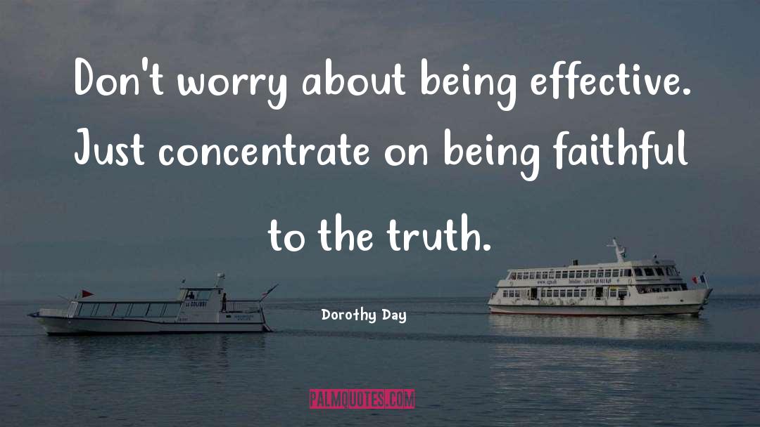 Dorothy Day Quotes: Don't worry about being effective.