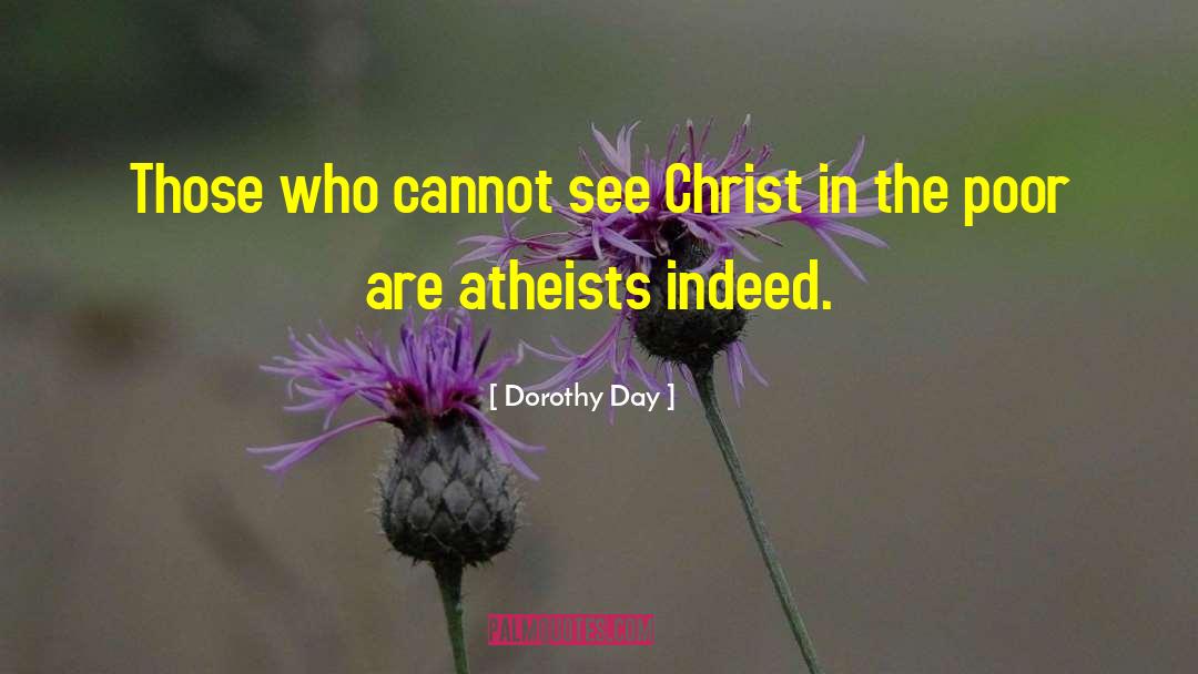 Dorothy Day Quotes: Those who cannot see Christ