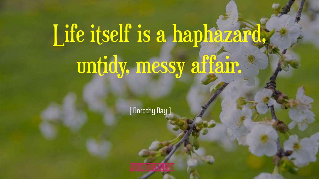 Dorothy Day Quotes: Life itself is a haphazard,