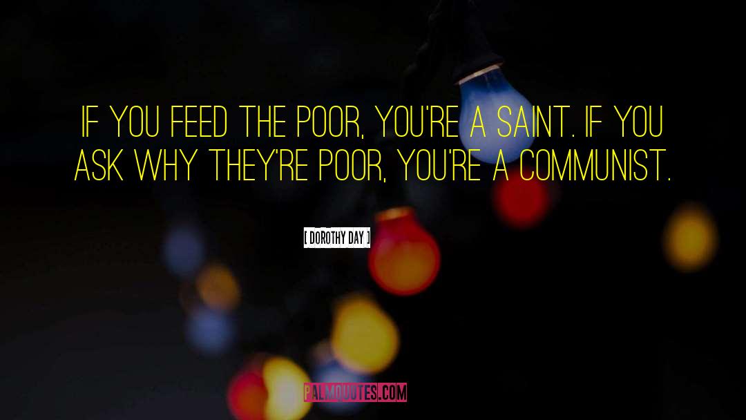 Dorothy Day Quotes: If you feed the poor,