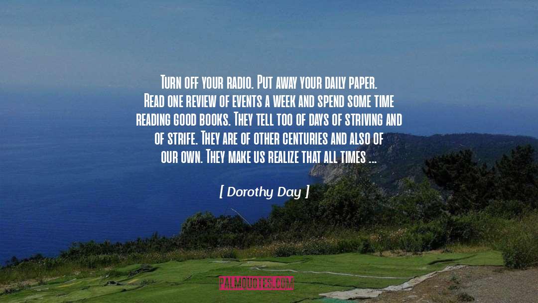 Dorothy Day Quotes: Turn off your radio. Put