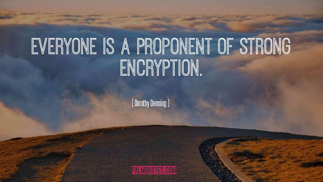 Dorothy Denning Quotes: Everyone is a proponent of