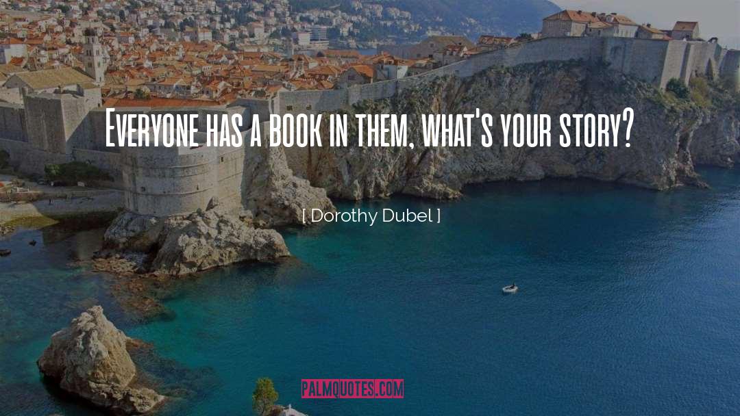 Dorothy Dubel Quotes: Everyone has a book in