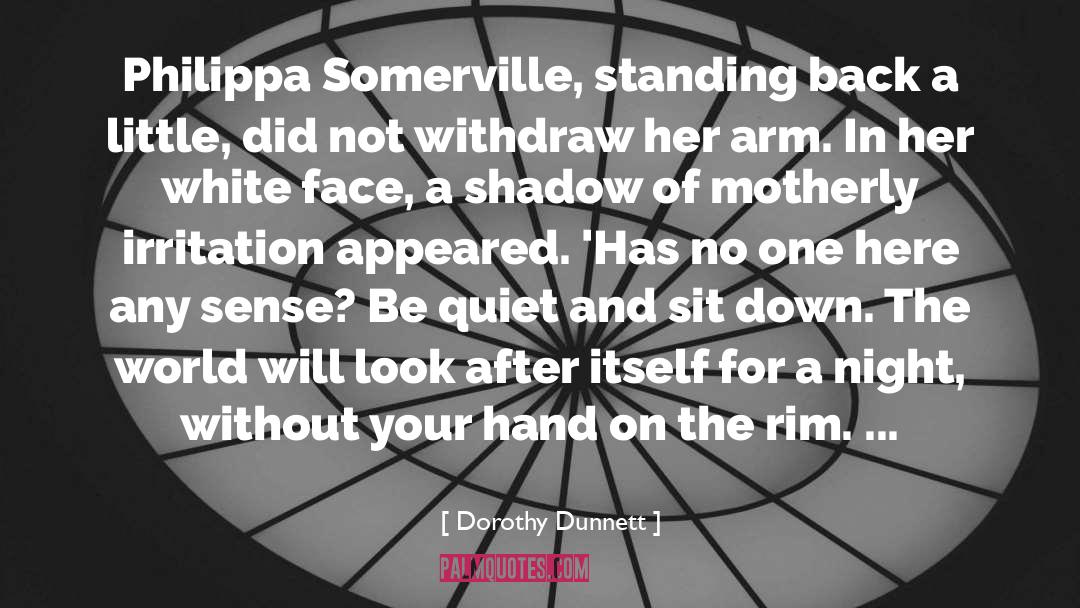 Dorothy Dunnett Quotes: Philippa Somerville, standing back a