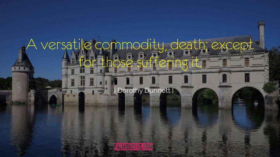Dorothy Dunnett Quotes: A versatile commodity, death; except