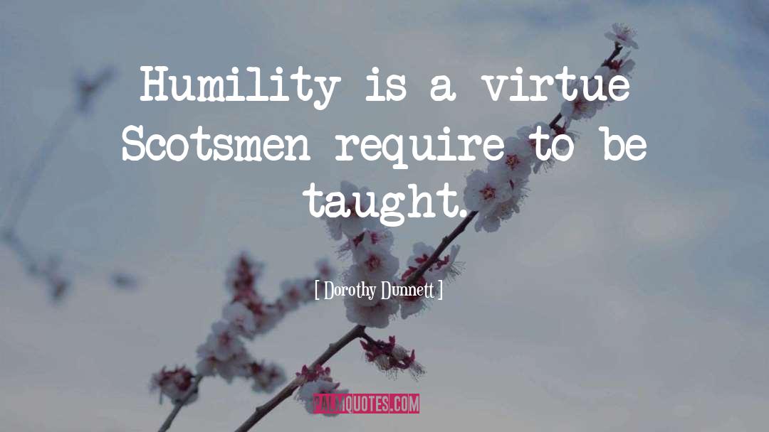 Dorothy Dunnett Quotes: Humility is a virtue Scotsmen