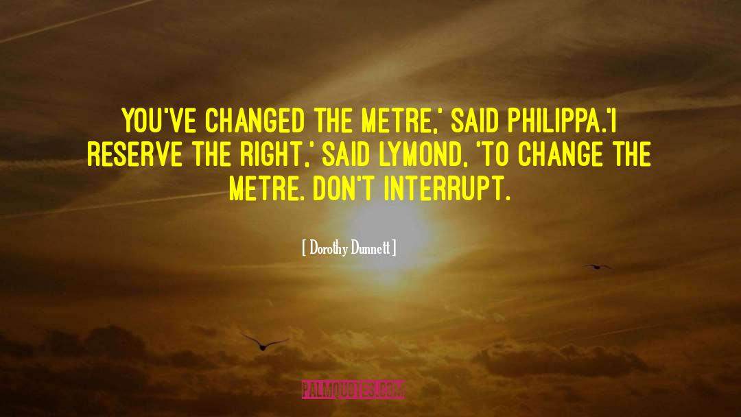 Dorothy Dunnett Quotes: You've changed the metre,' said