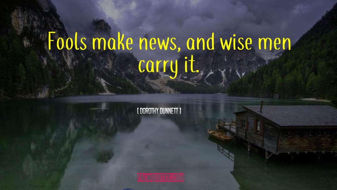 Dorothy Dunnett Quotes: Fools make news, and wise