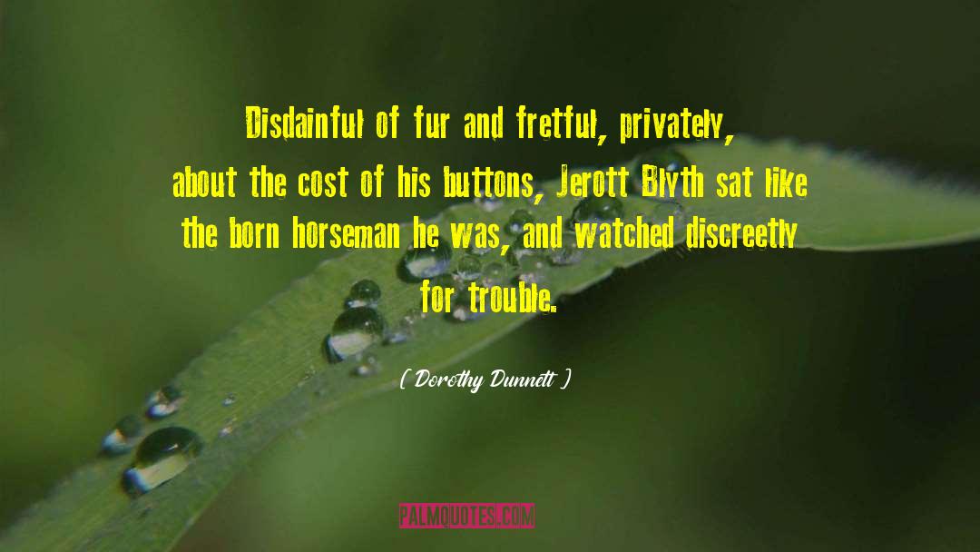 Dorothy Dunnett Quotes: Disdainful of fur and fretful,