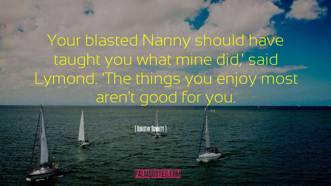 Dorothy Dunnett Quotes: Your blasted Nanny should have