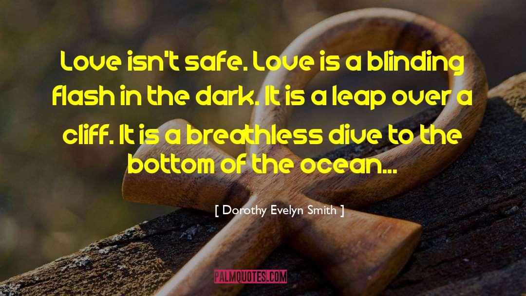Dorothy Evelyn Smith Quotes: Love isn't safe. Love is