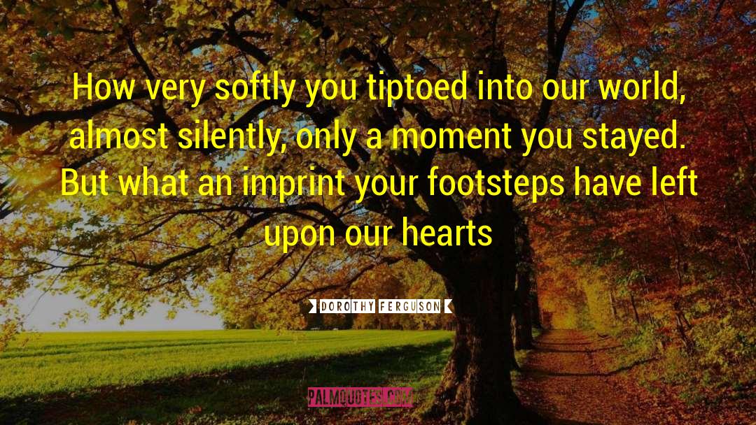 Dorothy Ferguson Quotes: How very softly you tiptoed